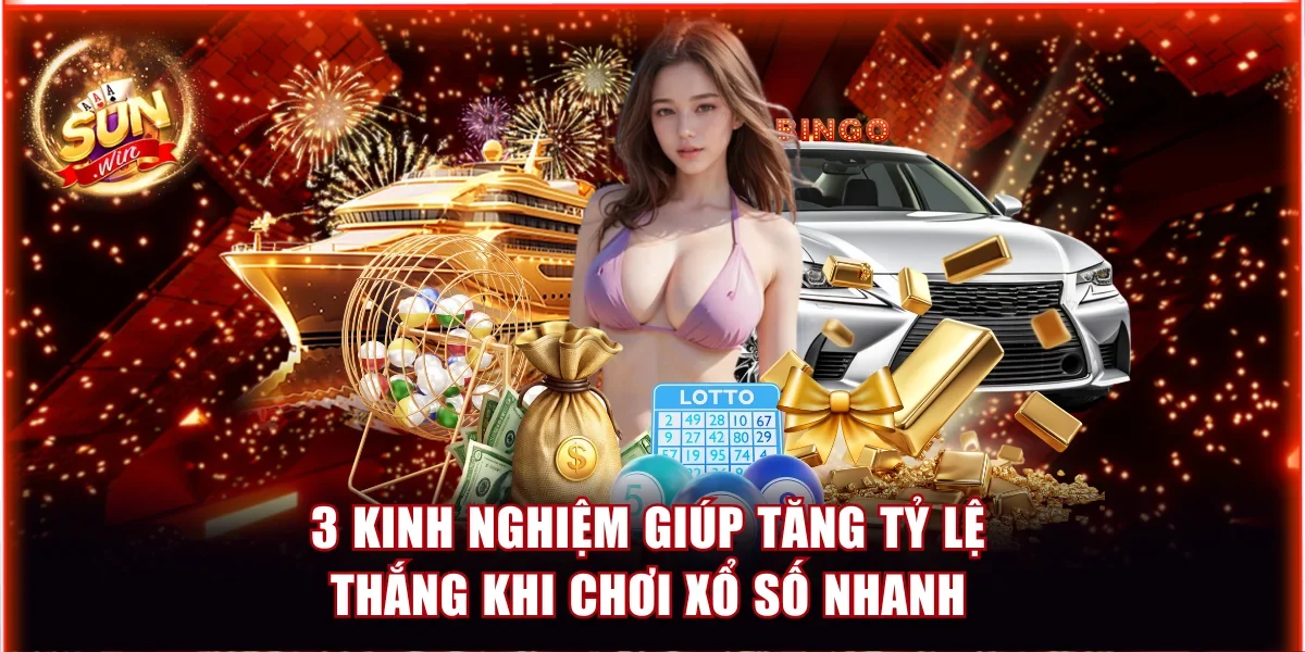 3 kinh nghiệm giúp tăng tỷ lệ thắng khi chơi xổ số nhanh