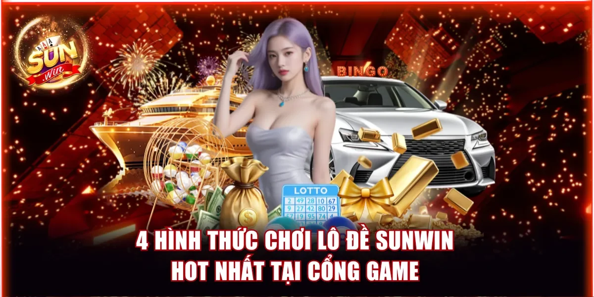 4 hình thức chơi lô đề Sunwin hot nhất tại cổng game