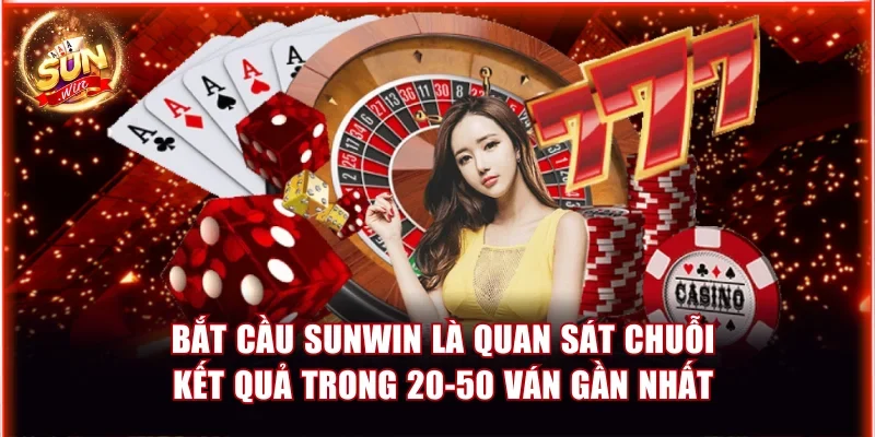Bắt cầu Sunwin là quan sát chuỗi kết quả trong 20-50 ván gần nhất