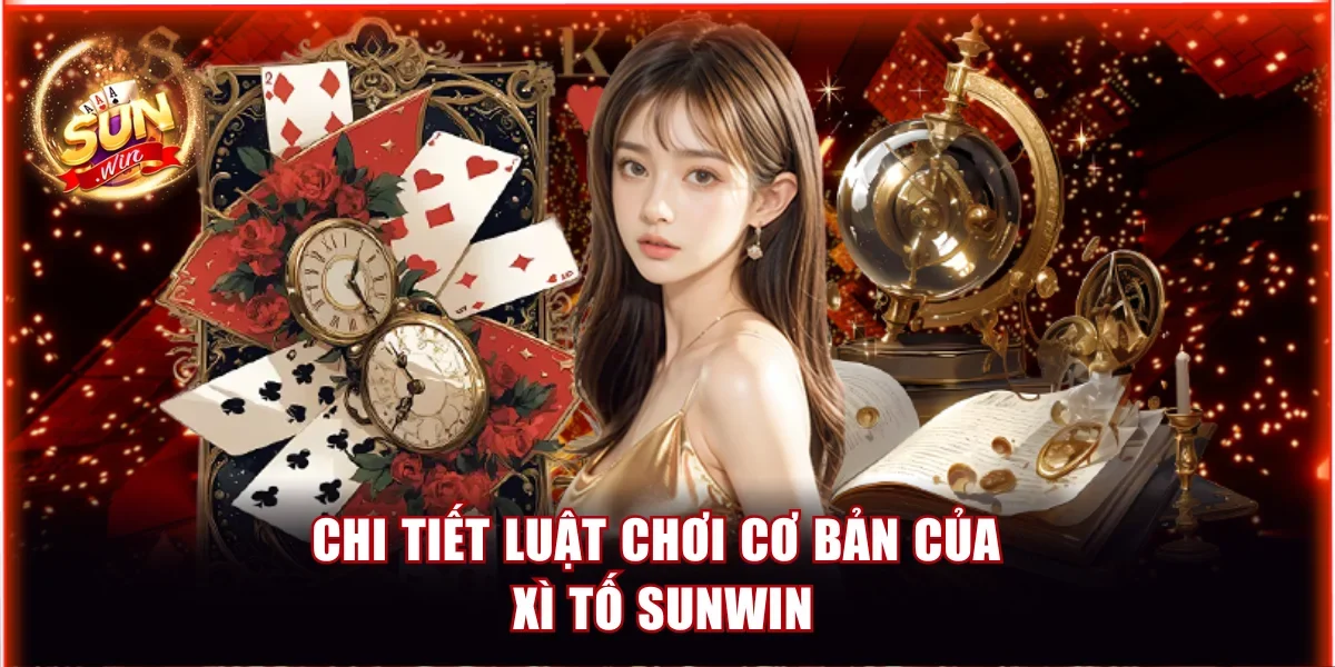 Chi tiết luật chơi cơ bản của Xì tố Sunwin
