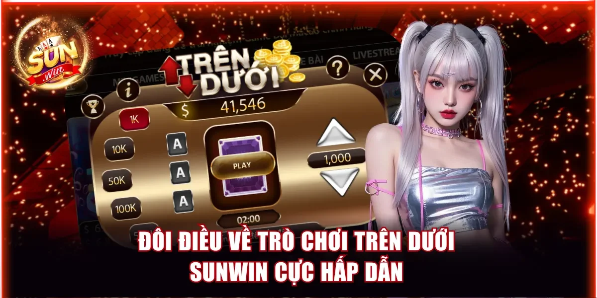 Đôi điều về trò chơi Trên dưới Sunwin cực hấp dẫn