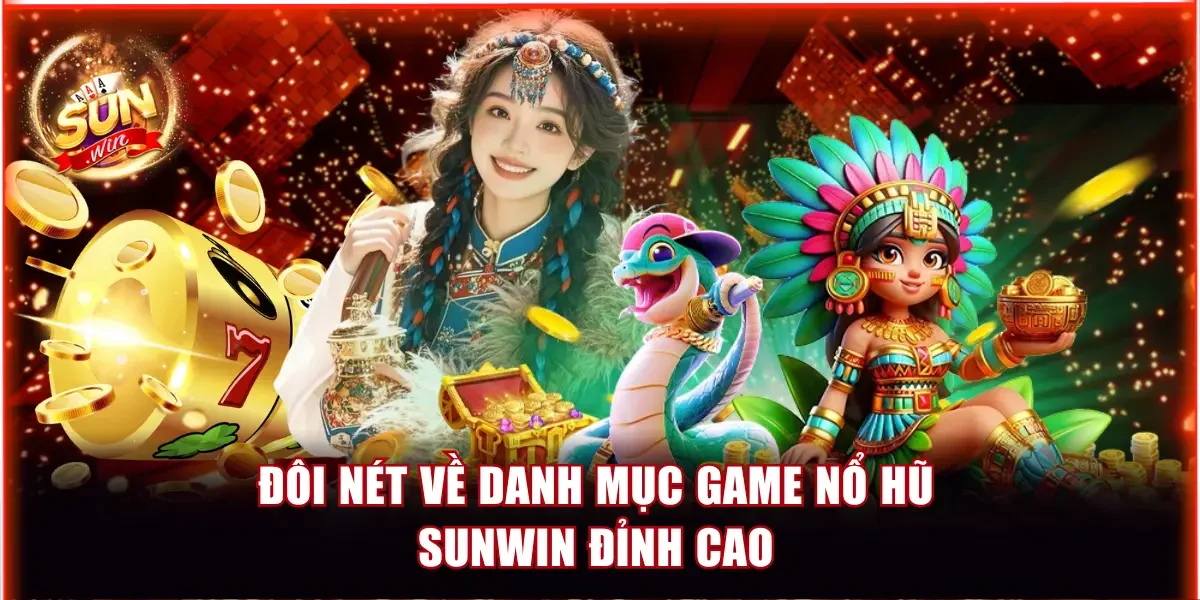 Đôi nét về danh mục game nổ hũ Sunwin đỉnh cao