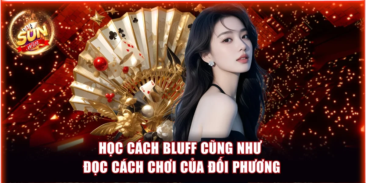 Học cách bluff cũng như đọc cách chơi của đối phương