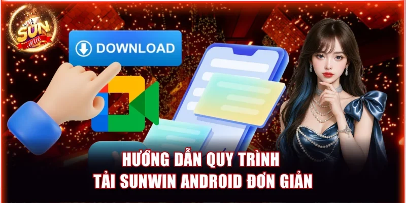 Hướng dẫn quy trình tải Sunwin Android đơn giản