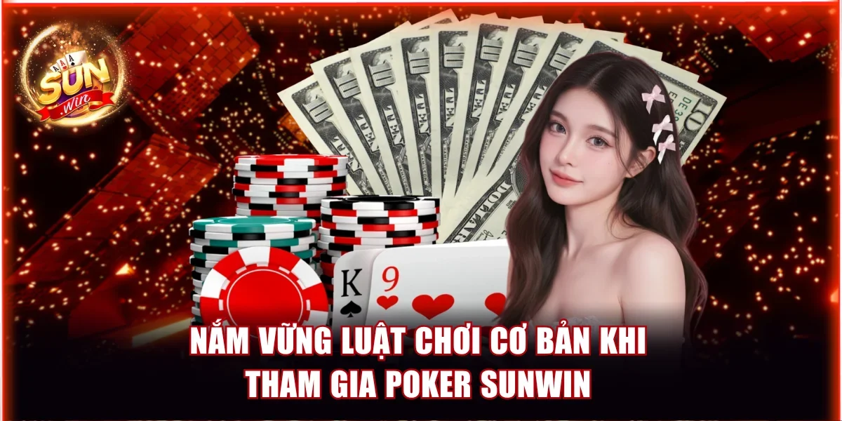 Nắm vững luật chơi cơ bản khi tham gia Poker Sunwin
