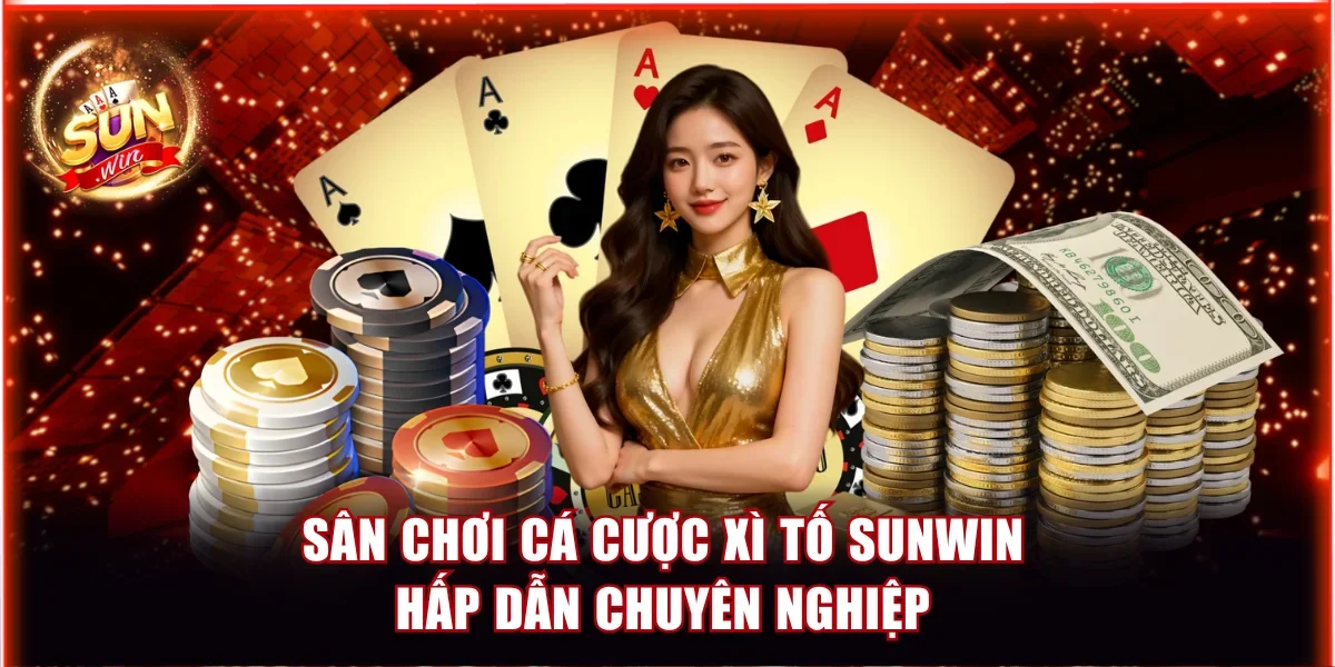 Sân chơi cá cược Xì tố Sunwin hấp dẫn chuyên nghiệp
