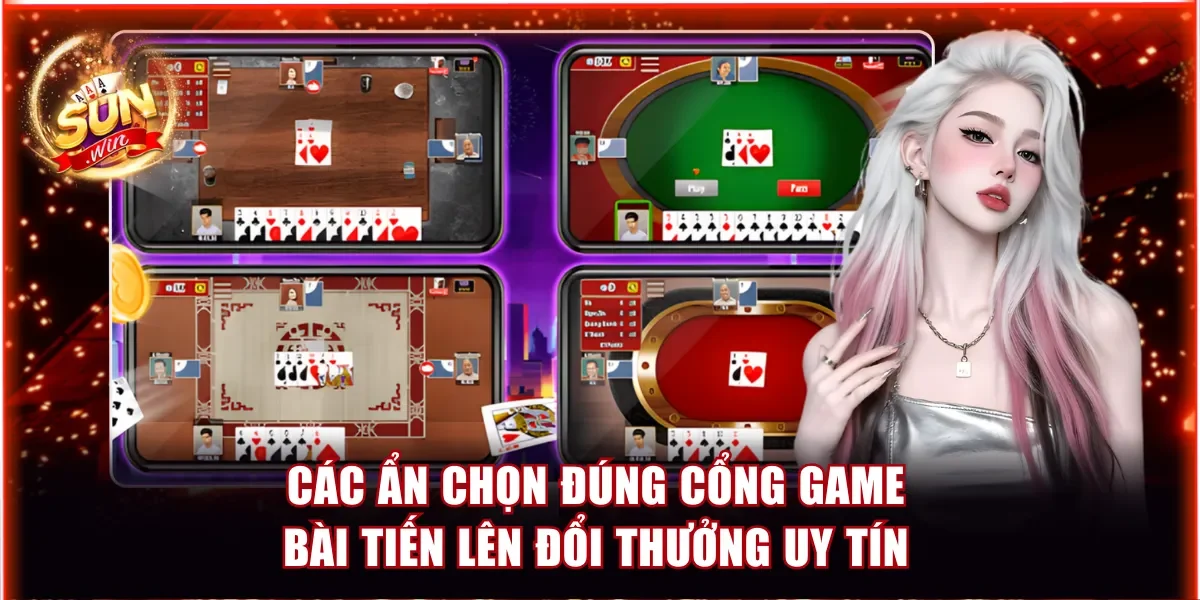 Các tiêu chuẩn chọn đúng cổng game bài Tiến Lên đổi thưởng uy tín