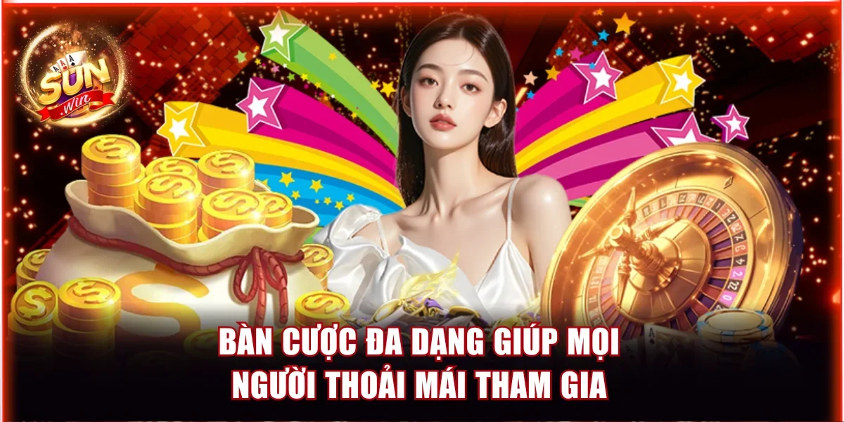 Hệ thống cung cấp đa dạng bàn cược phù hợp với mọi người