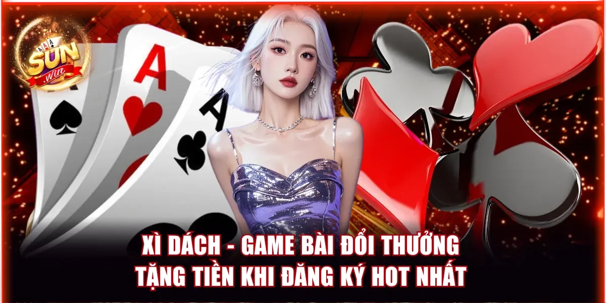 Xì Dách - Game bài đổi thưởng tặng tiền khi đăng ký hot nhất